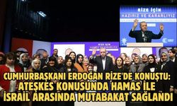 CUMHURBAŞKANI ERDOĞAN RİZE'DE KONUŞTU: ATEŞKES KONUSUNDA HAMAS İLE İSRAİL ARASINDA MUTABAKAT SAĞLANDI