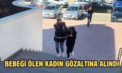 BEBEĞİ ÖLEN KADIN GÖZALTINA ALINDI