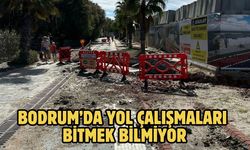 BODRUM’DA YOL ÇALIŞMALARI BİTMEK BİLMİYOR