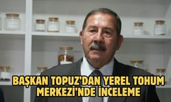 BAŞKAN TOPUZ’DAN YEREL TOHUM MERKEZİ’NDE İNCELEME