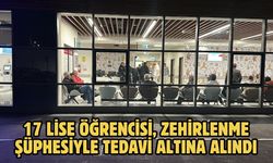 17 lise öğrencisi, zehirlenme şüphesiyle tedavi altına alındı