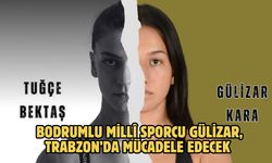 BODRUMLU MİLLÎ SPORCU GÜLİZAR, TRABZON’DA MÜCADELE EDECEK