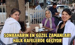 SONBAHARIN EN GÜZEL ZAMANLARI HALK KAFELERDE GEÇİYOR