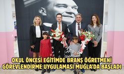 OKUL ÖNCESİ EĞİTİMDE BRANŞ ÖĞRETMENİ GÖREVLENDİRME UYGULAMASI MUĞLA’DA BAŞLADI