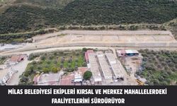 MİLAS BELEDİYESİ EKİPLERİ KIRSAL VE MERKEZ MAHALLELERDEKİ FAALİYETLERİNİ SÜRDÜRÜYOR