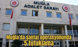 Muğla'da şantaj operasyonunda 5 tutuklama