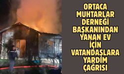Ortaca Muhtarlar Derneği Başkanından yanan ev için vatandaşlara yardım çağrısı