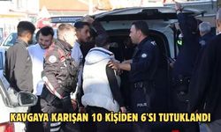 Kavgaya Karışan 10 Kişiden 6'sı Tutuklandı