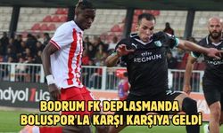 BODRUM FK DEPLASMANDA BOLUSPOR'LA KARŞI KARŞIYA GELDİ