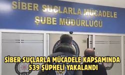Siber suçlarla mücadele kapsamında 539 şüpheli yakalandı
