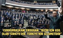 CUMHURBAŞKANI ERDOĞAN: “BİZİM İÇİN ASIL OLAN TÜRKİYE’DİR. TÜRKİYE’NİN SELAMETİDİR”