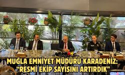 Muğla Emniyet Müdürü Karadeniz: “Resmi ekip sayısını artırdık”