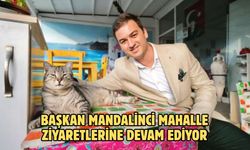 BAŞKAN MANDALİNCİ MAHALLE ZİYARETLERİNE DEVAM EDİYOR