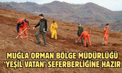 Muğla Orman Bölge Müdürlüğü ‘Yeşil Vatan’ seferberliğine hazır