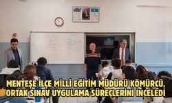 Menteşe İlçe Millî Eğitim Müdürü Kömürcü, ortak sınav uygulama süreçlerini inceledi
