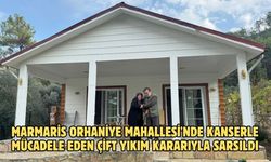 Marmaris Orhaniye Mahallesi'nde kanserle mücadele eden çift yıkım kararıyla sarsıldı