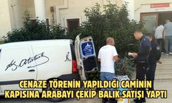 Cenaze törenin yapıldığı caminin kapısına arabayı çekip balık satışı yaptı