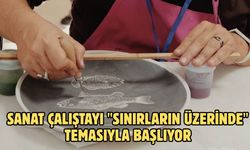 SANAT ÇALIŞTAYI "SINIRLARIN ÜZERİNDE" TEMASIYLA BAŞLIYOR