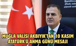 Muğla Valisi Akbıyık'tan 10 Kasım Atatürk'ü Anma Günü mesajı