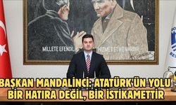 Başkan Mandalinci: Atatürk'ün yolu bir hatıra değil, bir istikamettir