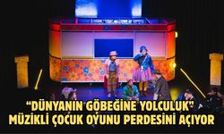 “Dünyanın Göbeğine Yolculuk” Müzikli Çocuk Oyunu Perdesini Açıyor