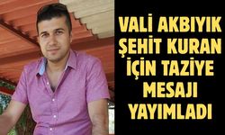 Vali Akbıyık Şehit Kuran için taziye mesajı yayımladı