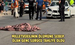 Milletvekilinin ölümüne sebep olan genç sürücü tahliye oldu