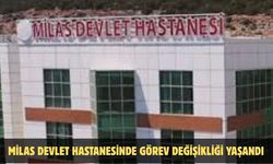 MİLAS DEVLET HASTANESİNDE GÖREV DEĞİŞİKLİĞİ YAŞANDI