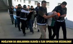 MUĞLA’NIN DA ARALARINDA OLDUĞU 6 İLDE OPERASYON DÜZENLENDİ