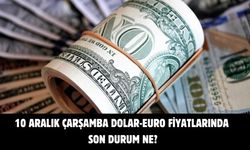10 ARALIK ÇARŞAMBA DOLAR-EURO FİYATLARINDA SON DURUM NE?