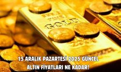 15 ARALIK PAZARTESİ 2025 GÜNCEL ALTIN FİYATLARI NE KADAR?
