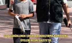 Suça sürüklenen çocukları araştırma komisyonu üyeleri Resmi Gazete’de