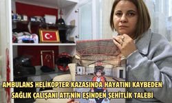 Ambulans helikopter kazasında hayatını kaybeden sağlık çalışanı ATT'nin eşinden şehitlik talebi