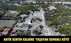 Antik kentin kalbine ‘Yaşayan Osmanlı Köyü'