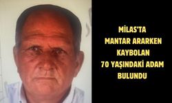 Milas’ta mantar ararken kaybolan 70 yaşındaki adam bulundu