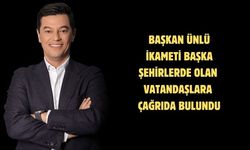 Başkan Ünlü ikameti başka şehirlerde olan vatandaşlara çağrıda bulundu