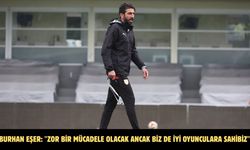 Burhan Eşer: "Zor bir mücadele olacak ancak biz de iyi oyunculara sahibiz"