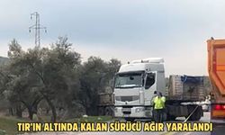 TIR’ın altında kalan sürücü ağır yaralandı