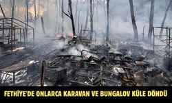 Fethiye'de onlarca karavan ve bungalov küle döndü