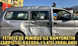 Fethiye'de minibüs ile kamyonetin çarpıştığı kazada 13 kişi yaralandı