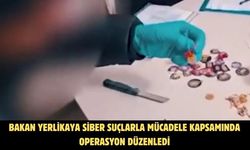 BAKAN YERLİKAYA SİBER SUÇLARLA MÜCADELE KAPSAMINDA OPERASYON DÜZENLEDİ
