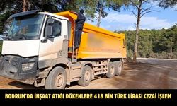 Bodrum’da inşaat atığı dökenlere 418 bin Türk Lirası cezai işlem