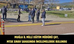 Muğla İl Milli Eğitim Müdürü Çay, MTSK sınav sahasında incelemelerde bulundu