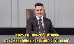 "2025 yılı turizm sektörün dayanıklılığının kanıtlandığı yıl oldu"
