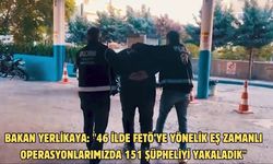 Bakan Yerlikaya: "46 ilde FETÖ’ye yönelik eş zamanlı operasyonlarımızda 151 şüpheliyi yakaladık"