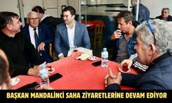 BAŞKAN MANDALİNCİ SAHA ZİYARETLERİNE DEVAM EDİYOR