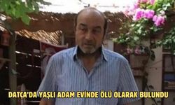 Datça’da yaşlı adam evinde ölü olarak bulundu