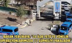 Bakan Yerlikaya: "34 ilde FETÖ’ye yönelik operasyonlarımızda 77 şüpheliyi yakaladık"