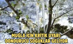Muğla için kritik uyarı: Dondurucu soğuklar geliyor