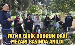 Fatma Girik Bodrum'daki mezarı başında anıldı